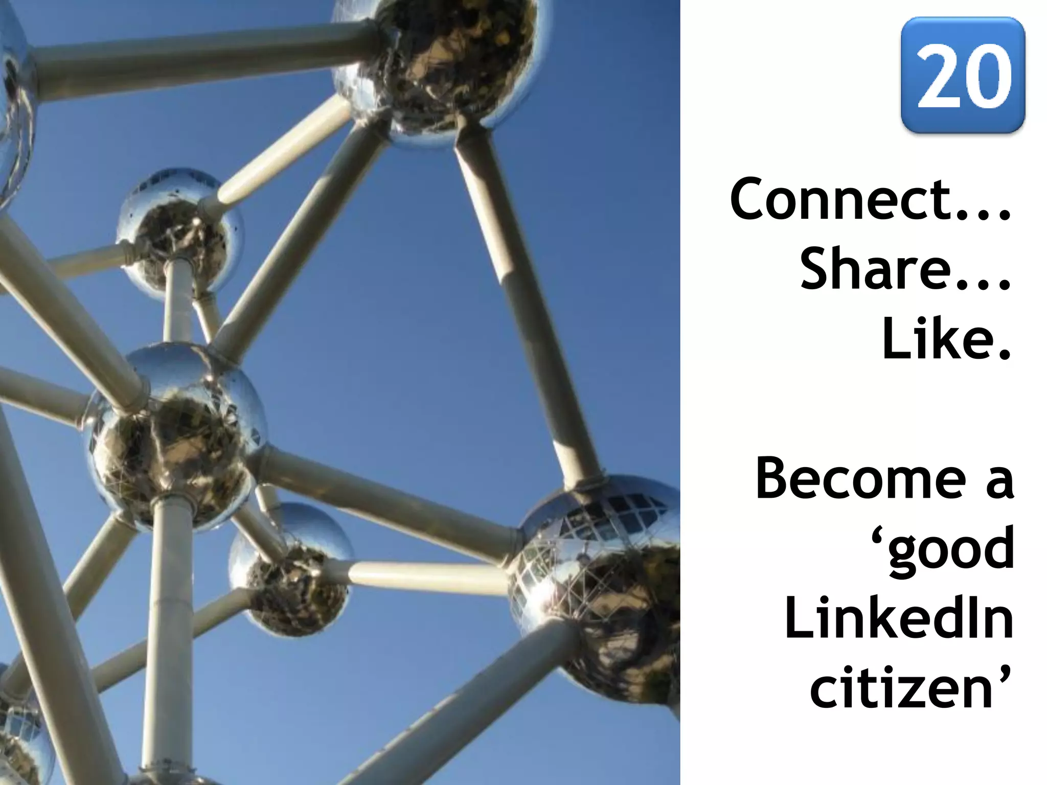 Connect...
Share...
Like.
Become a
‘good
LinkedIn
citizen’

 