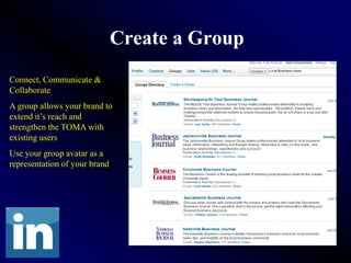 Create a Group
Connect, Communicate &
Collaborate
A group allows your brand to
extend it’s reach and
strengthen the TOMA with
existing users
Use your group avatar as a
representation of your brand
 