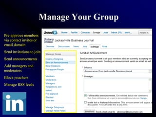 Manage Your Group
Pre-approve members
via contact invites or
email domain
Send invitations to join
Send announcements
Add managers and
moderators
Block poachers
Manage RSS feeds
 