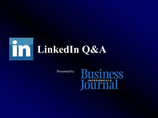 LinkedIn Q&A
   Presented by:
 
