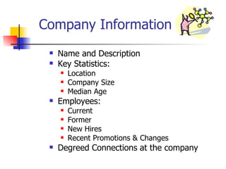 Company Information Name and Description Key Statistics: Location Company Size Median Age Employees: Current Former New Hires Recent Promotions & Changes Degreed Connections at the company 