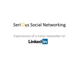 Serius Social Networking

Experiences of a naïve networker on
 