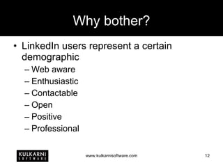 Why bother? LinkedIn users represent a certain demographic Web aware Enthusiastic Contactable Open Positive Professional 