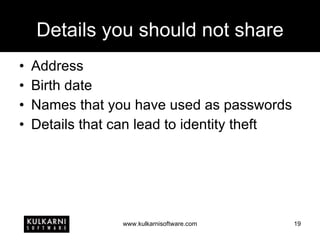 Details you should not share Address Birth date Names that you have used as passwords Details that can lead to identity theft 