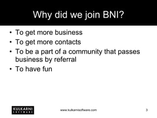 Why did we join BNI? To get more business To get more contacts To be a part of a community that passes business by referral To have fun 