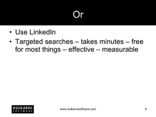 Or Use LinkedIn Targeted searches – takes minutes – free for most things – effective – measurable 