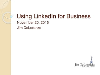 Using LinkedIn for Business
November 20, 2015
Jim DeLorenzo
 
