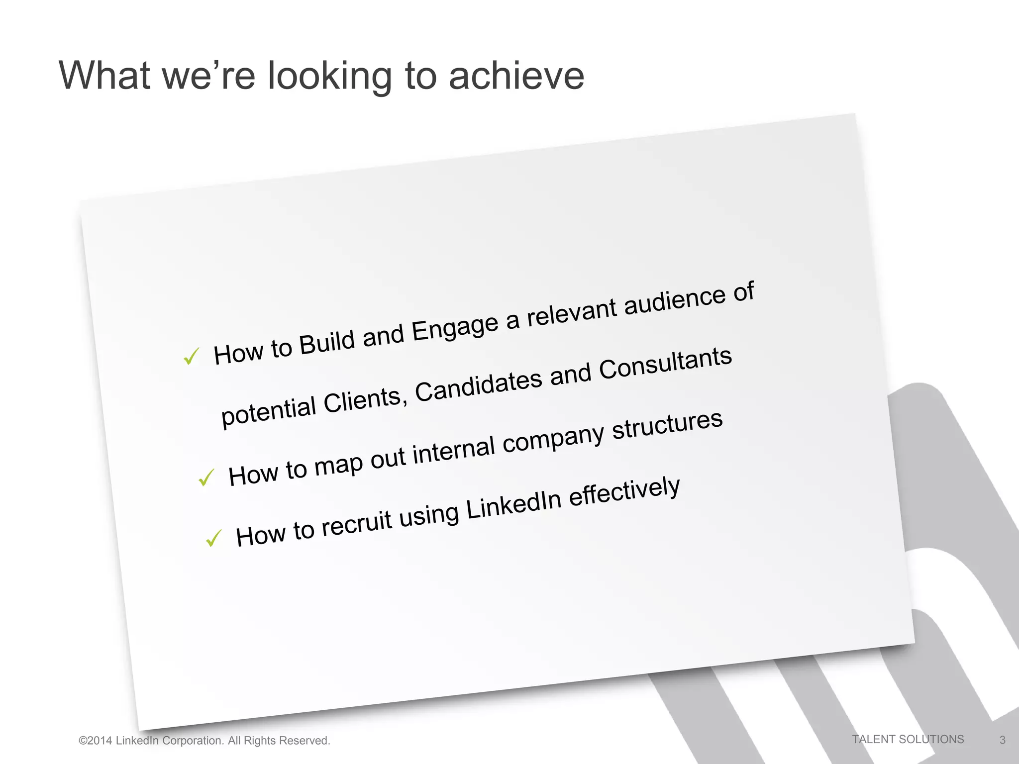 ©2014 LinkedIn Corporation. All Rights Reserved. TALENT SOLUTIONS 3
What we’re looking to achieve
 