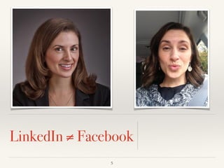 LinkedIn ≠ Facebook
5
 