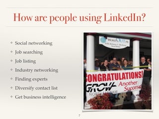 How are people using LinkedIn?
❖ Social networking!
❖ Job searching!
❖ Job listing!
❖ Industry networking !
❖ Finding experts!
❖ Diversify contact list!
❖ Get business intelligence
7
 
