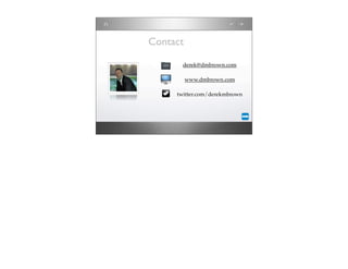 Contact

       derek@dmbrown.com

          www.dmbrown.com

     twitter.com/derekmbrown
 