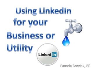 Using LinkedIn for your Business or Utility Pamela Broviak, PE 