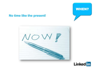 WHEN?
No time like the present!
 