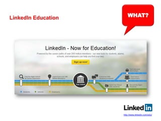 WHAT?
http://www.linkedin.com/edu/
LinkedIn Education
 