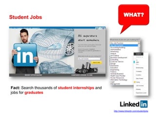 WHAT?
http://www.linkedin.com/studentjobs
Student Jobs
Fact: Search thousands of student internships and
jobs for graduates
 