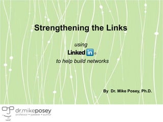 Strengthening the Linksusingto help build networks By  Dr. Mike Posey, Ph.D. 