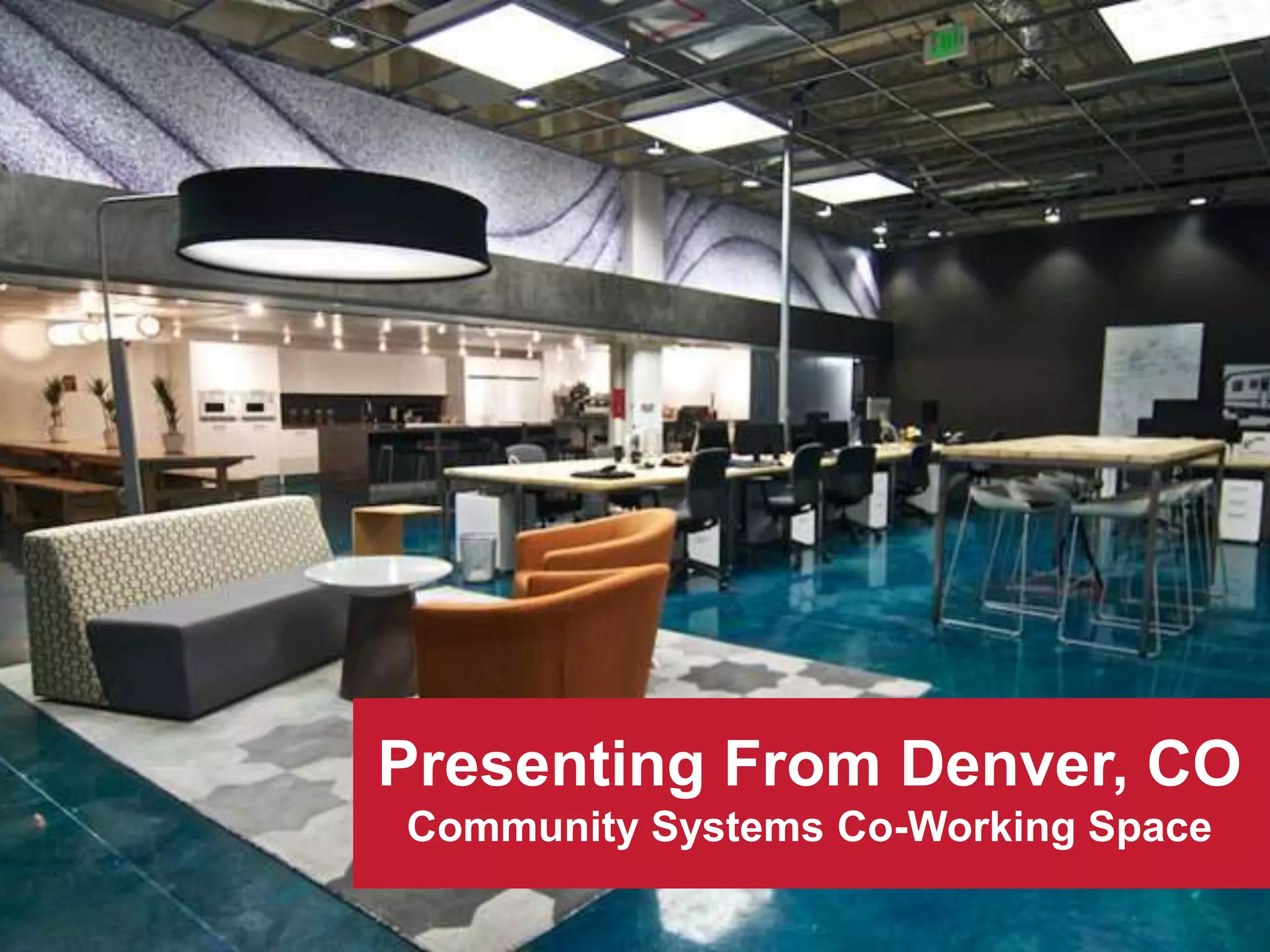 3
Presenting From Denver, CO
Community Systems Co-Working Space
 