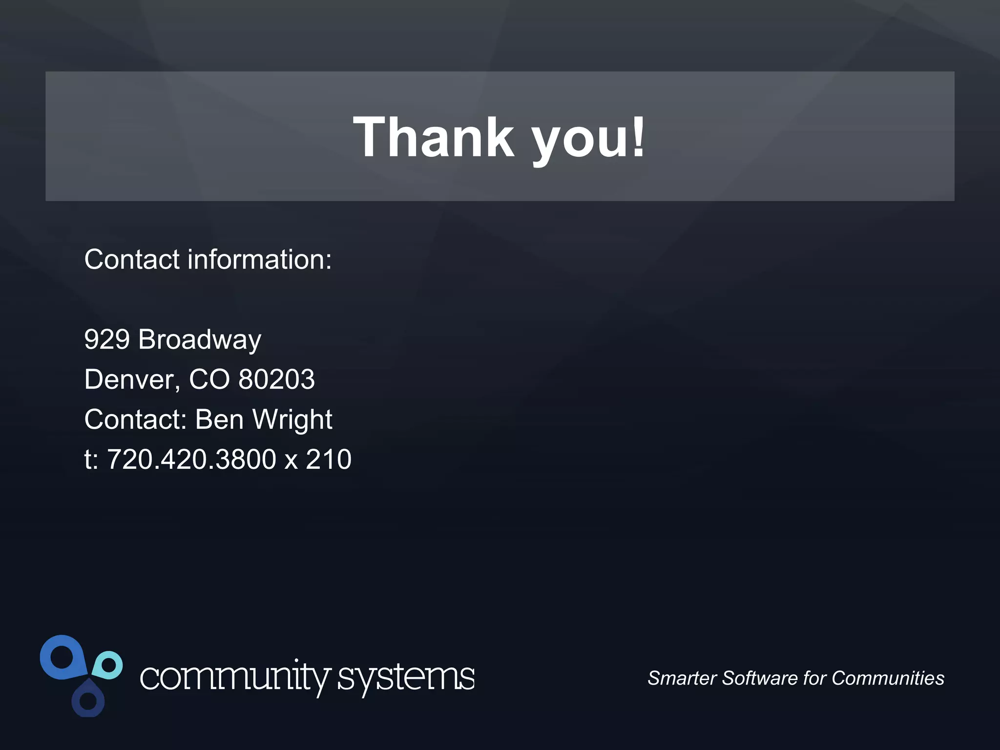 34
Smarter Software for Communities
Thank you!
Contact information:
929 Broadway
Denver, CO 80203
Contact: Ben Wright
t: 720.420.3800 x 210
 