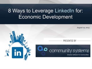 1
Smarter Software for Communities
August 19, 2015
8 Ways to Leverage LinkedIn for:
Economic Development
 