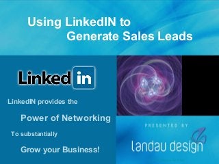 LinkedIN provides the
Power of Networking
Grow your Business!
To substantially
Using LinkedIN to
Generate Sales Leads
Landau Design Reviews
 