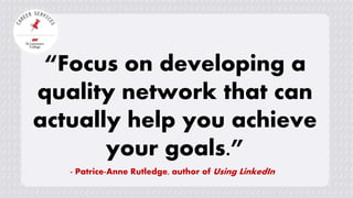 “Focus on developing a
quality network that can
actually help you achieve
your goals.”
- Patrice-Anne Rutledge, author of Using LinkedIn
 
