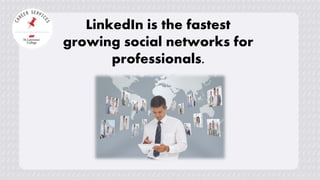 LinkedIn is the fastest
growing social networks for
professionals.
 