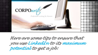 Here are some tips to ensure that
you use LinkedIn to its maximum
potential to get a job: