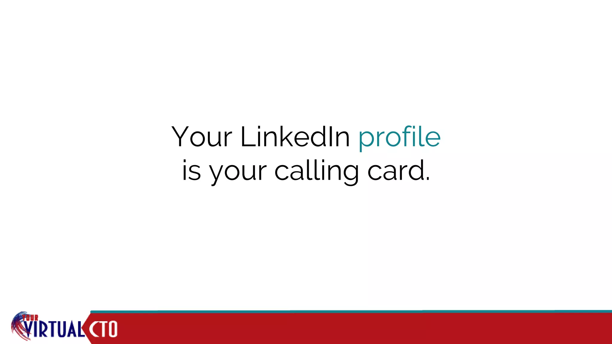 Your LinkedIn profile
is your calling card.
 