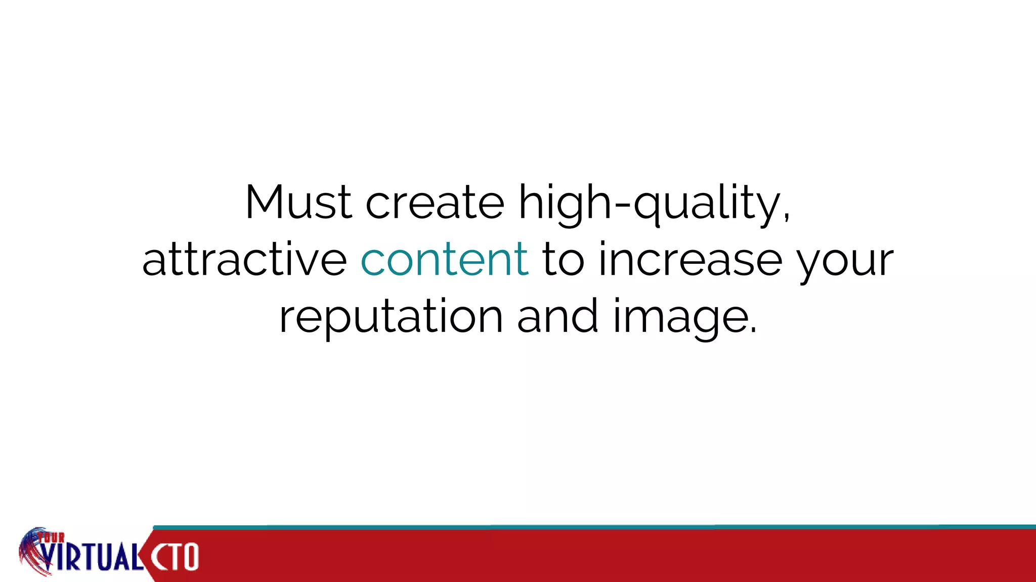 Must create high-quality,
attractive content to increase your
reputation and image.
 
