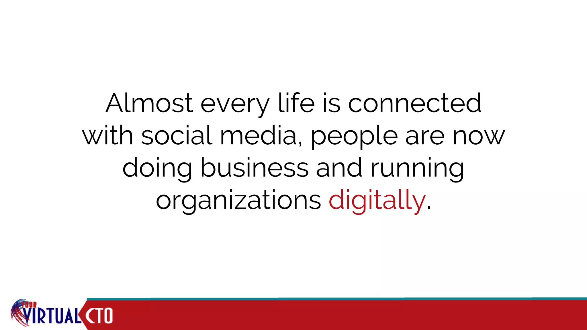 Almost every life is connected
with social media, people are now
doing business and running
organizations digitally.
 