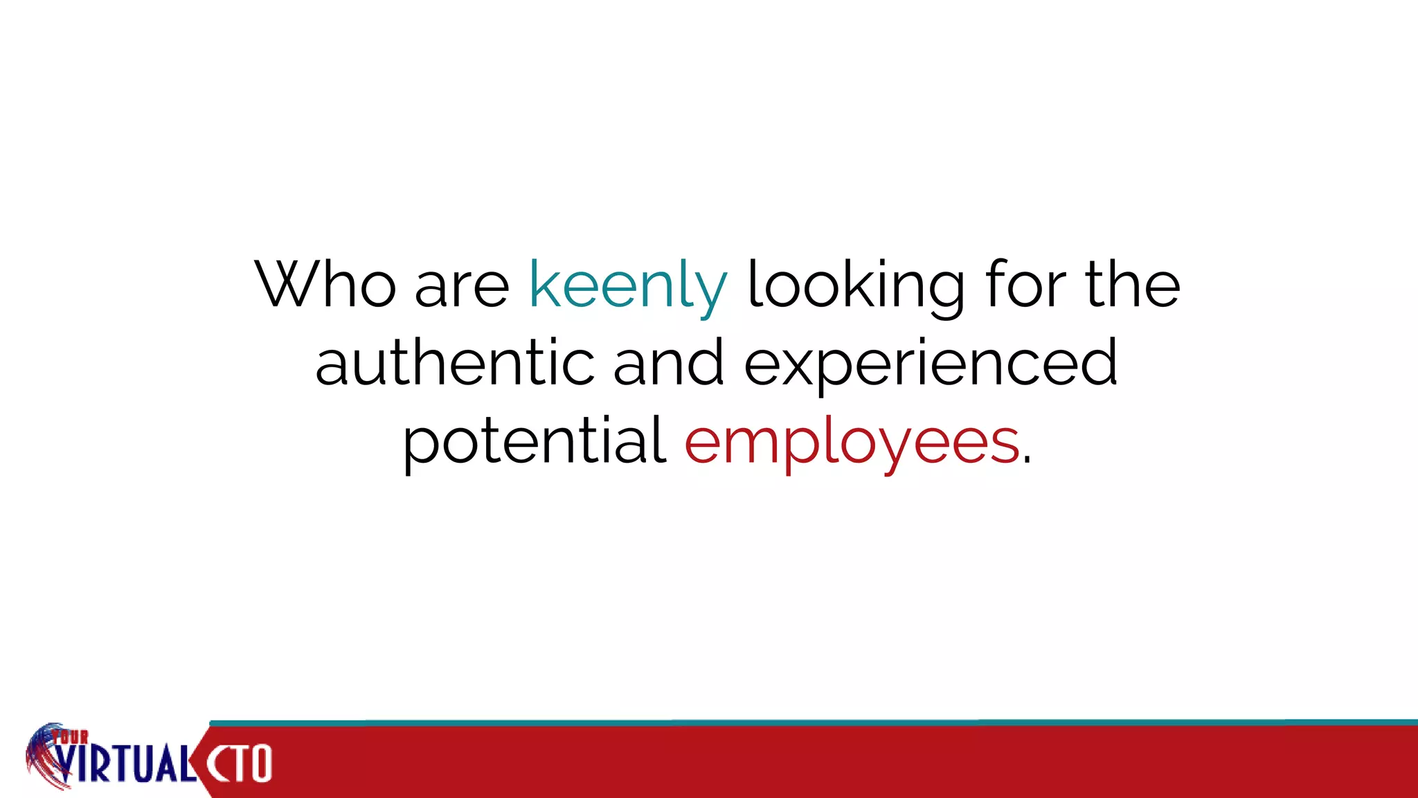 Who are keenly looking for the
authentic and experienced
potential employees.
 