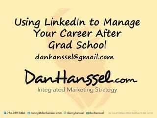 Using LinkedIn to Manage
Your Career After
Grad School
danhanssel@gmail.com
 