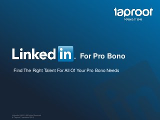 For Pro Bono
 Find The Right Talent For All Of Your Pro Bono Needs




LinkedIn ©2013 All Rights Reserved
© Taproot Foundation 2012
 