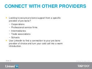 CONNECT WITH OTHER PROVIDERS

 Looking to secure pro bono support from a specific
  provider of pro bono?
  − Corporation...