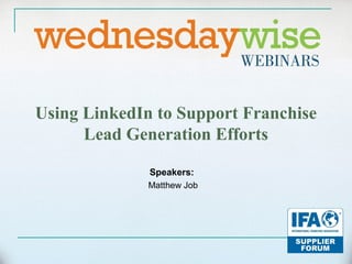 Using LinkedIn to Support Franchise
Lead Generation Efforts
Speakers:
Matthew Job
 