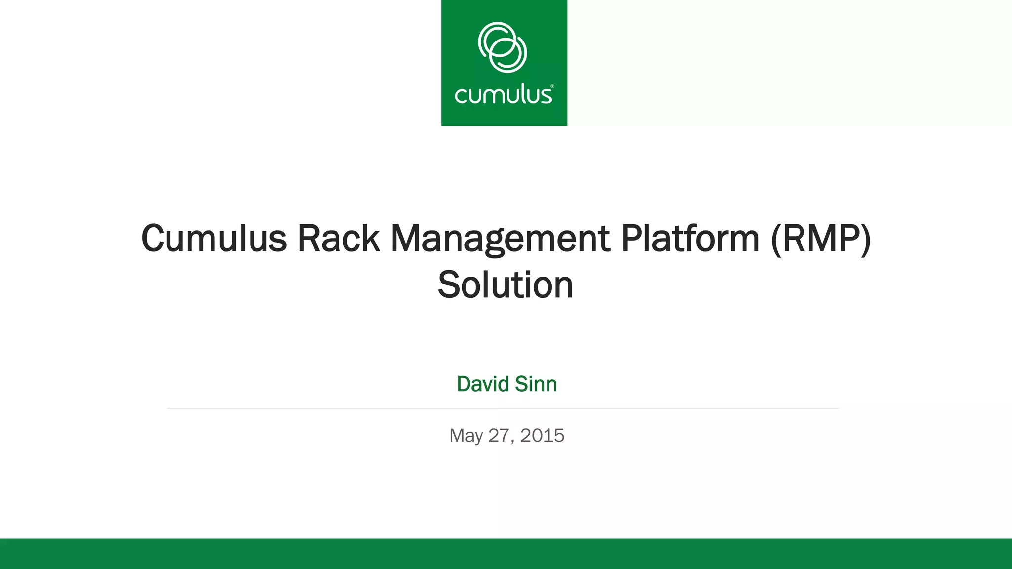 v
Cumulus Rack Management Platform (RMP)
Solution
David Sinn
May 27, 2015
 