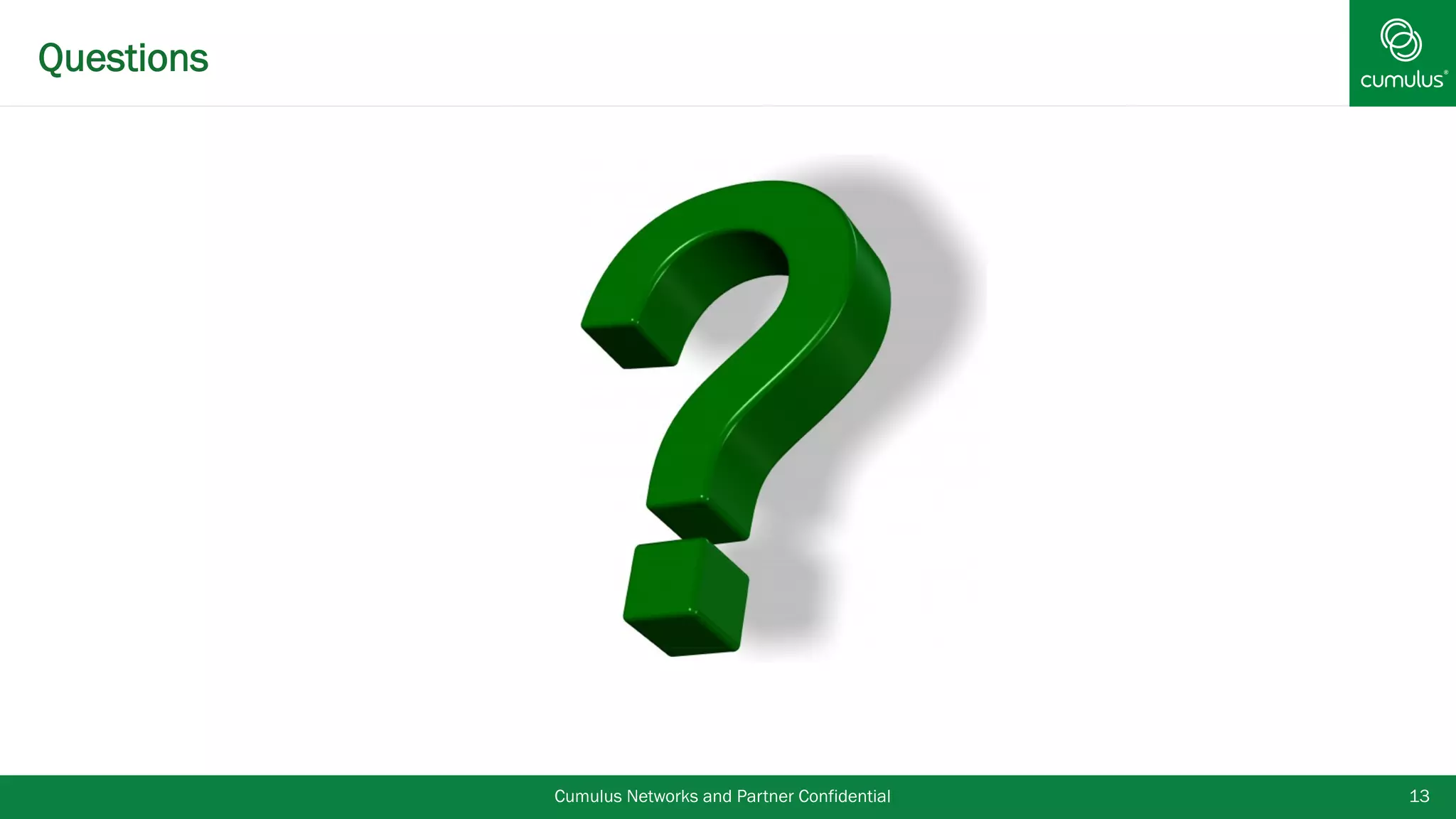 Questions
Cumulus Networks and Partner Confidential 13
 