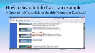 How to Search InfoTrac – an example:
 Open to InfoTrac, click on the title “Computer Database”.
 
