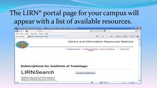 The LIRN® portal page for your campus will
 appear with a list of available resources.
 