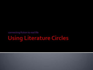 Using Literature Circles  connecting fiction to real life 