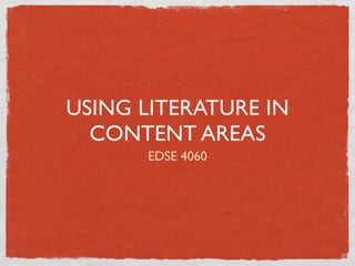 USING LITERATURE IN
  CONTENT AREAS
      EDSE 4060
 