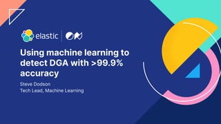 1
Using machine learning to
detect DGA with >99.9%
accuracy
Steve Dodson
Tech Lead, Machine Learning
 