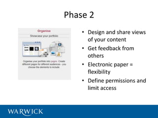 Phase 2
    • Design and share views
      of your content
    • Get feedback from
      others
    • Electronic paper =
      flexibility
    • Define permissions and
      limit access
 