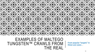 EXAMPLES OF MALTEGO TUNGSTEN™
CRAWLS FROM THE REAL
From popular “targets” in these
use cases…
22
 