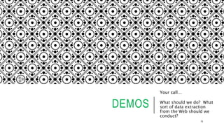 DEMOS
Your call…
What should we do? What sort
of data extraction from the Web
should we conduct?
76
 