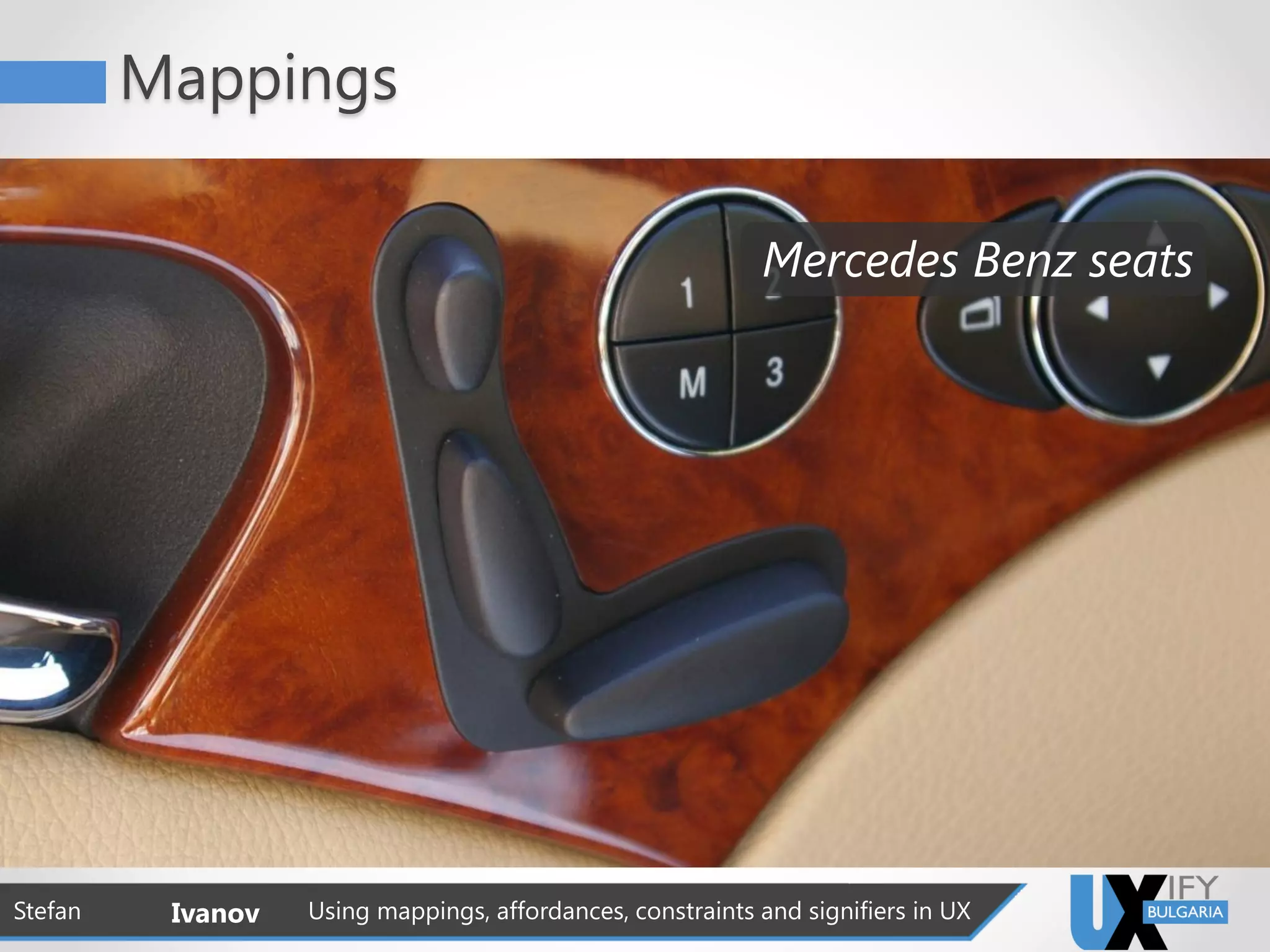 Mappings
Stefan Ivanov Using mappings, affordances, constraints and signifiers in UX
Mercedes Benz seats
 