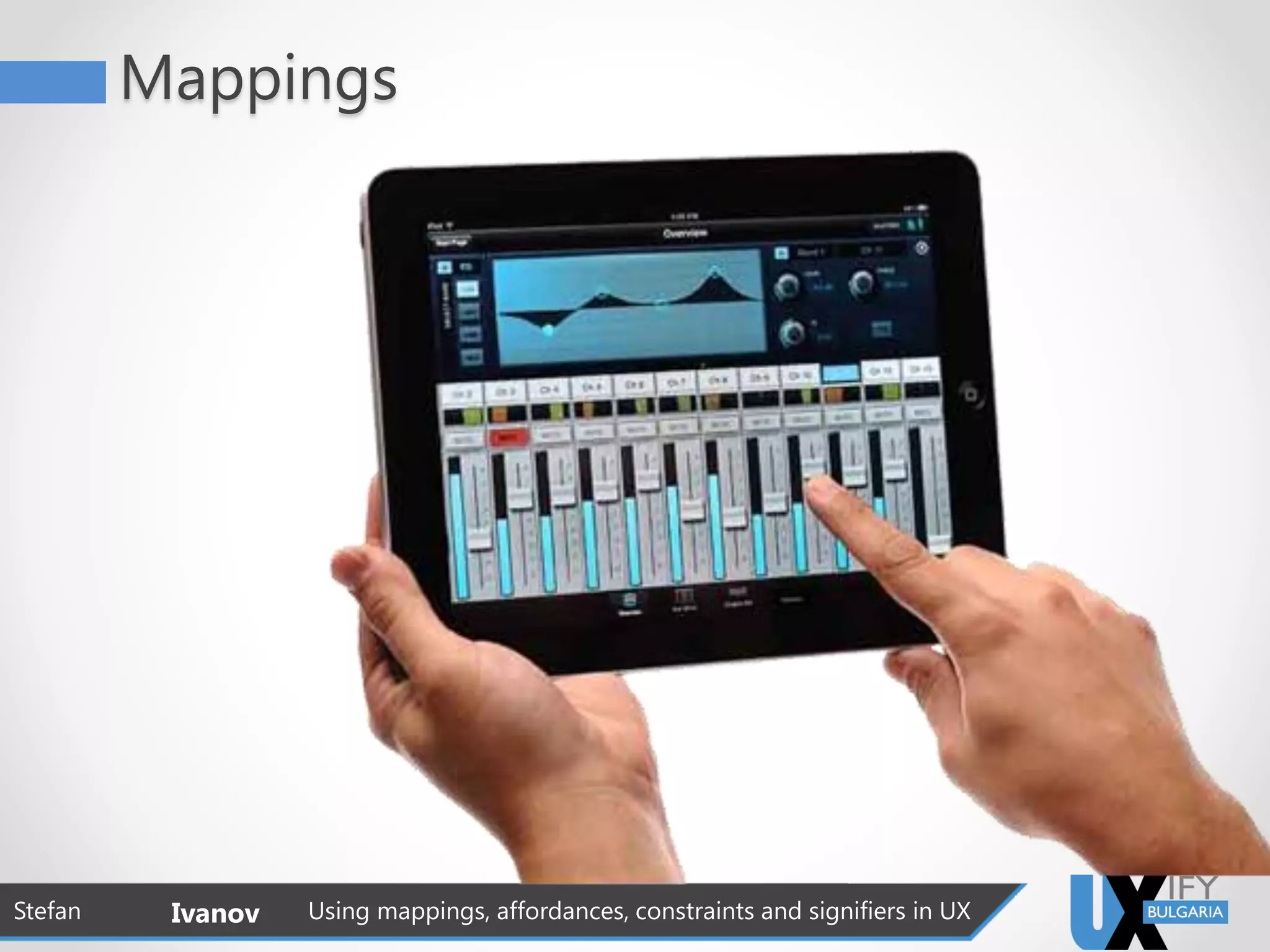 Mappings
Stefan Ivanov Using mappings, affordances, constraints and signifiers in UX
 