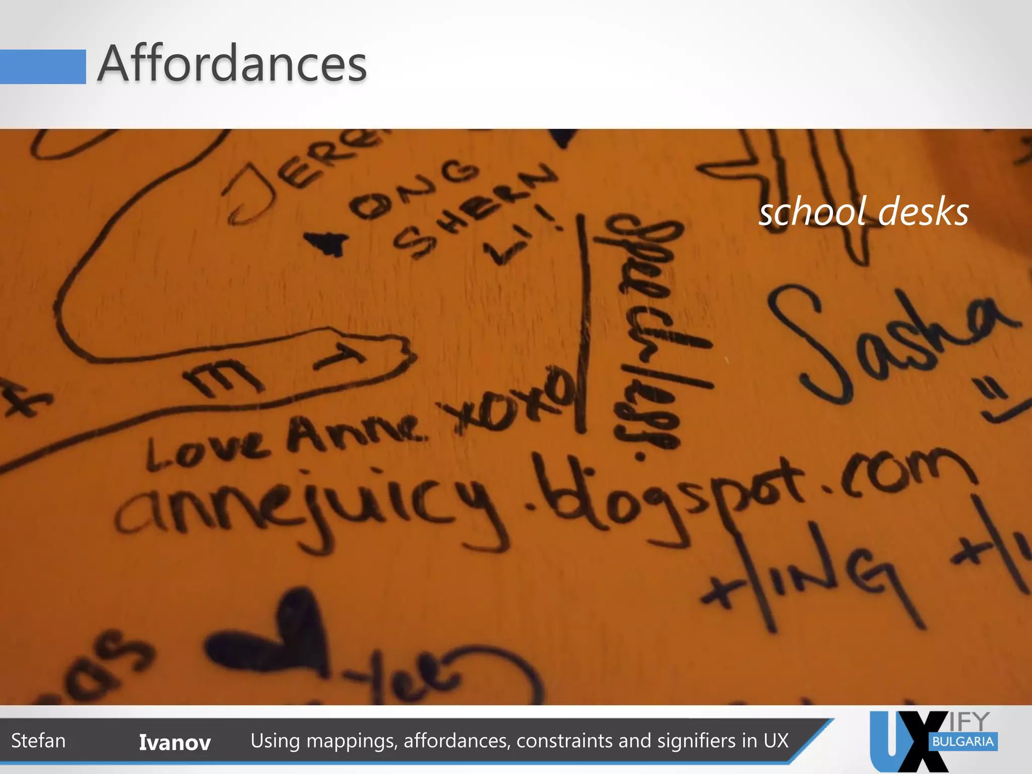 Affordances
Stefan Ivanov Using mappings, affordances, constraints and signifiers in UX
school desks
 