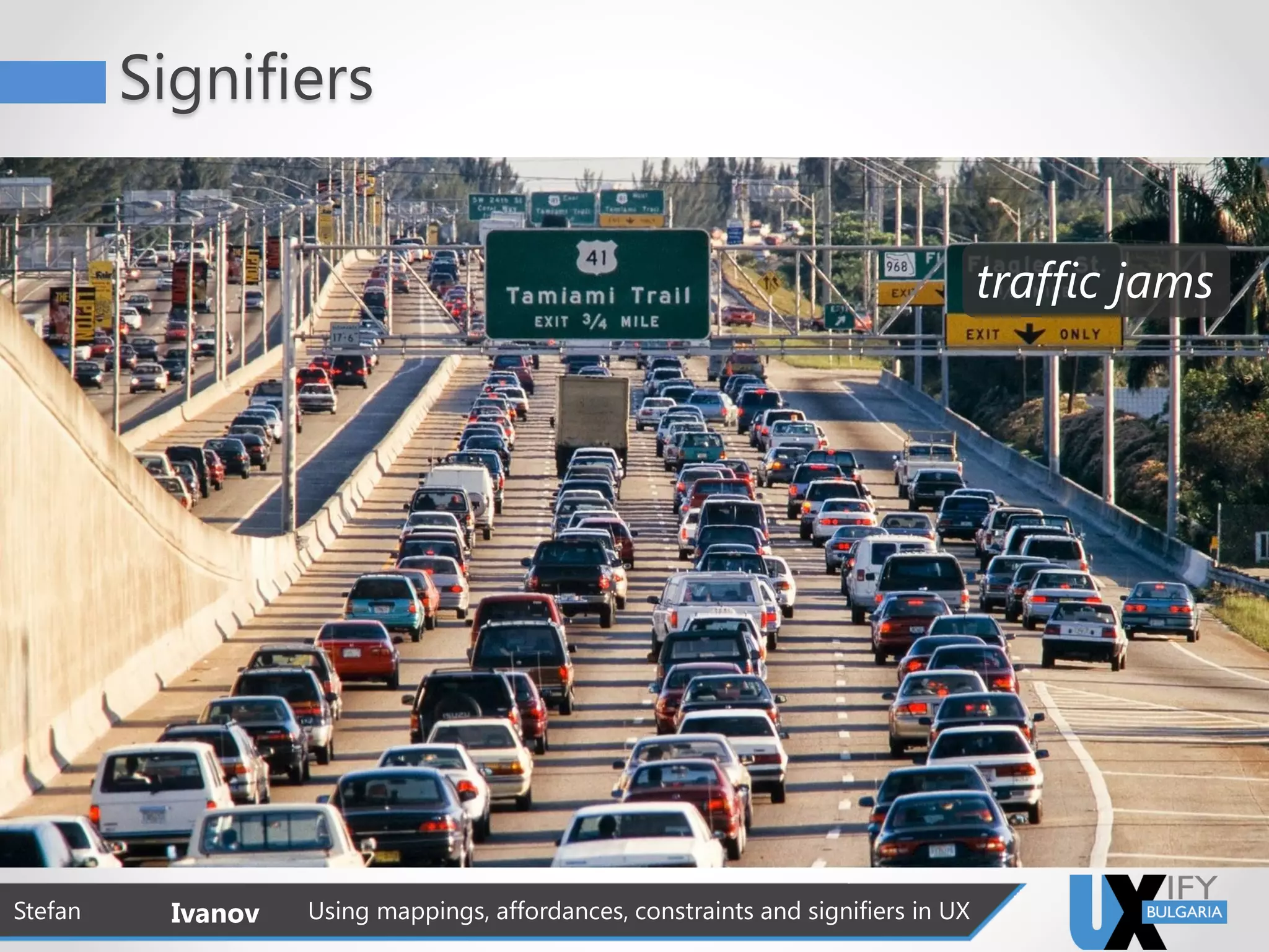 traffic jams
Signifiers
Stefan Ivanov Using mappings, affordances, constraints and signifiers in UX
 