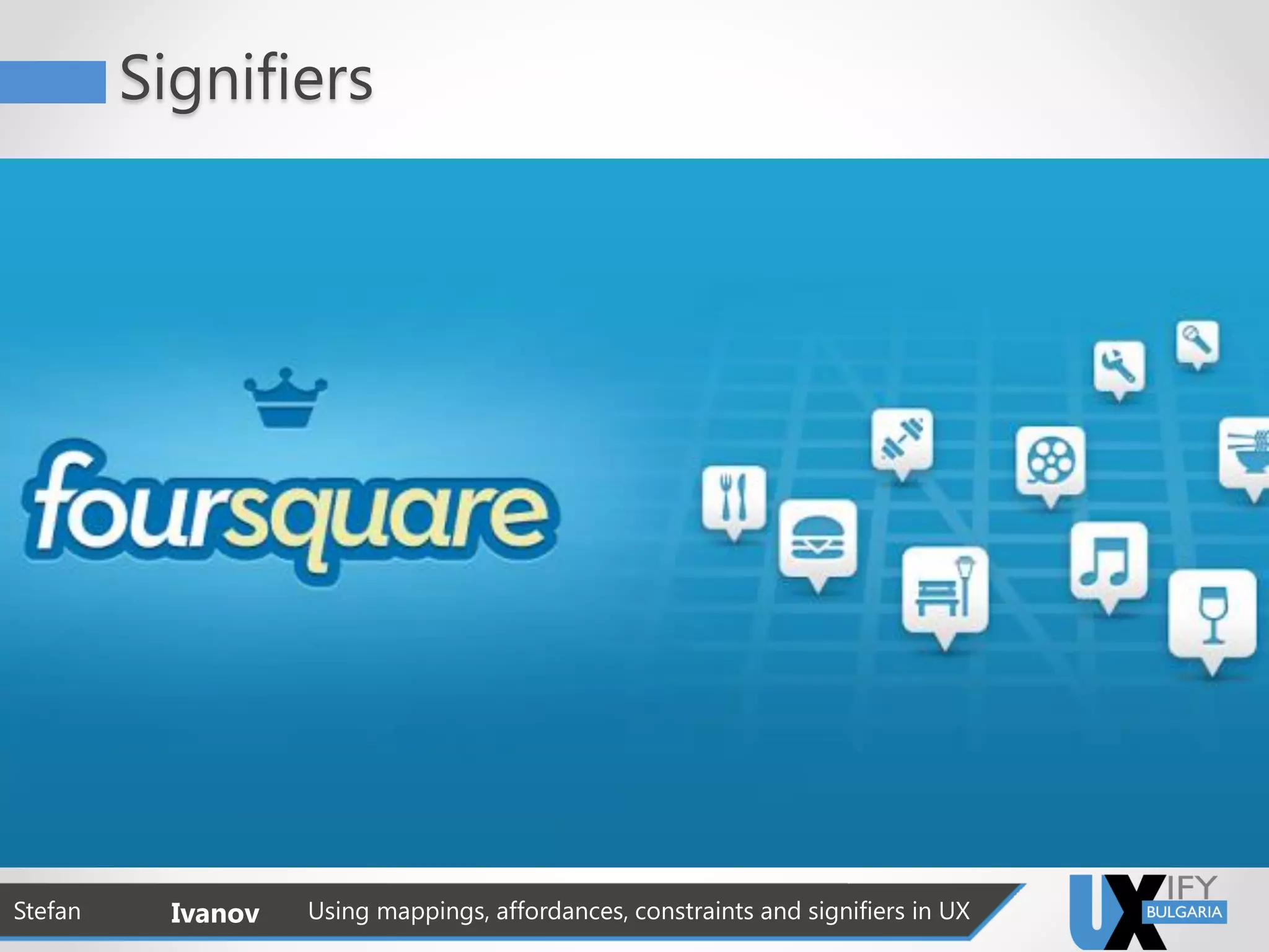 Signifiers
Stefan Ivanov Using mappings, affordances, constraints and signifiers in UX
 